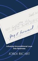 Pay It Forward: Infusing Unconditional Love Into Business