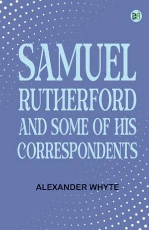 Samuel Rutherford and Some of His Correspondents - A Deep Dive Review