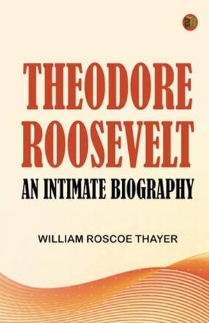 Theodore Roosevelt: An Intimate Biography - A Deep Dive Review