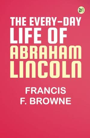 The Every-day Life of Abraham Lincoln - A Deep Dive Review