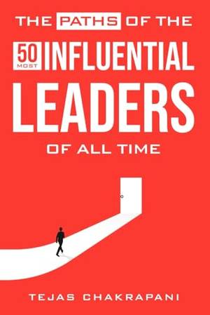 The Paths of the 50 Most Influential Leaders of All Time - A Deep Dive Review